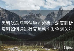 黑料吃瓜网事件导向分析：深度剖析爆料如何通过社交互动引发全网关注