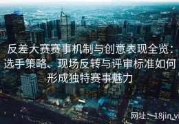 反差大赛赛事机制与创意表现全览：选手策略、现场反转与评审标准如何形成独特赛事魅力