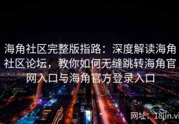 海角社区完整版指路：深度解读海角社区论坛，教你如何无缝跳转海角官网入口与海角官方登录入口