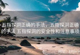 五指探洞正确的手法，五指探洞正确的手法 五指探洞的安全性和注意事项