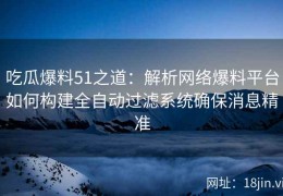 吃瓜爆料51之道：解析网络爆料平台如何构建全自动过滤系统确保消息精准