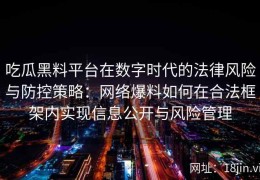 吃瓜黑料平台在数字时代的法律风险与防控策略：网络爆料如何在合法框架内实现信息公开与风险管理