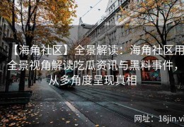 【海角社区】全景解读：海角社区用全景视角解读吃瓜资讯与黑料事件，从多角度呈现真相