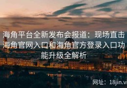 海角平台全新发布会报道：现场直击海角官网入口和海角官方登录入口功能升级全解析