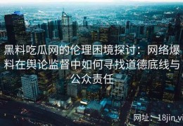 黑料吃瓜网的伦理困境探讨：网络爆料在舆论监督中如何寻找道德底线与公众责任