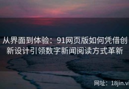 从界面到体验：91网页版如何凭借创新设计引领数字新闻阅读方式革新