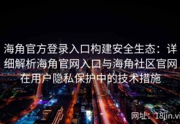 海角官方登录入口构建安全生态：详细解析海角官网入口与海角社区官网在用户隐私保护中的技术措施