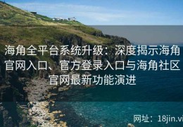 海角全平台系统升级：深度揭示海角官网入口、官方登录入口与海角社区官网最新功能演进