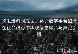 吃瓜爆料网成长之路：数字平台如何在社会热点中实现信息聚合与舆论引爆