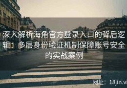 深入解析海角官方登录入口的背后逻辑：多层身份验证机制保障账号安全的实战案例