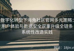 数字化转型下海角社区官网多元策略：用户体验与数据安全双重升级全链条系统性改造实践